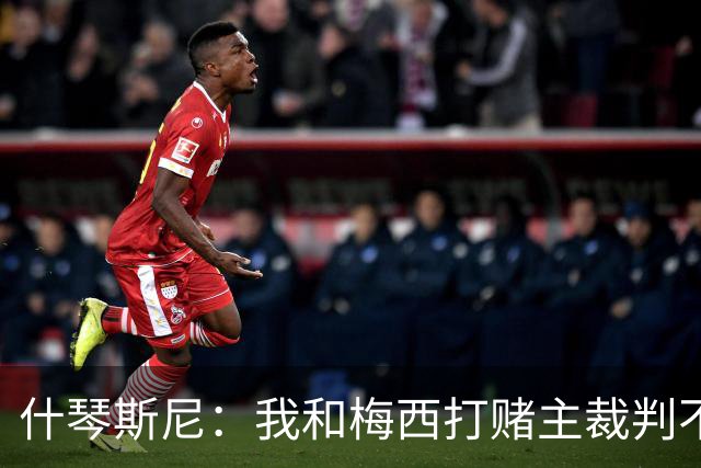 什琴斯尼：我和梅西打赌主裁判不会判点球 我输了