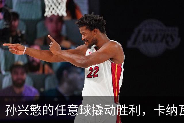 孙兴慜的任意球撬动胜利，卡纳瓦罗的连胜梦碎